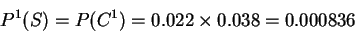 \begin{displaymath}
P^1(S)=P(C^1) = 0.022 \times 0.038 = 0.000836
\end{displaymath}