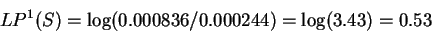 \begin{displaymath}LP^1(S) = \log (0.000836/0.000244) = \log(3.43) = 0.53\end{displaymath}