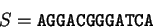 \begin{displaymath}S = {\tt AGGACGGGATCA}\end{displaymath}