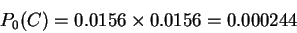 \begin{displaymath}
P_0(C)= 0.0156 \times 0.0156 = 0.000244
\end{displaymath}