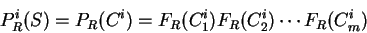 \begin{displaymath}
P_R^i(S)=P_R (C^i) = F_R(C^i_1) F_R(C^i_2) \cdots F_R(C^i_m)
\end{displaymath}