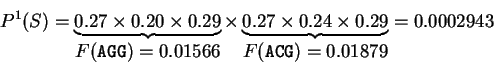 \begin{displaymath}
P^1(S) =
\underbrace{0.27 \times 0.20 \times 0.29}_{\texts...
... \times 0.29}_{\textstyle F({\tt ACG}) = 0.01879}
= 0.0002943
\end{displaymath}