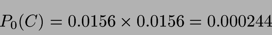 \begin{displaymath}
P_0(C)= 0.0156 \times 0.0156 = 0.000244
\end{displaymath}